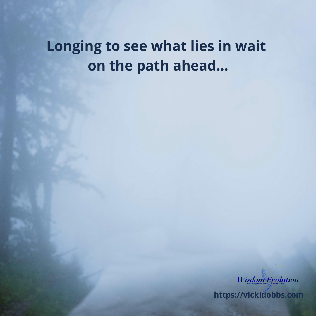 Longing to see what lies on the path ahead