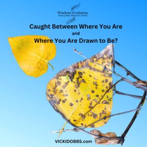 Caught Between Where You Are and Where You Are Being Drawn to Be