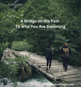 A bridge on the path to who you are becoming