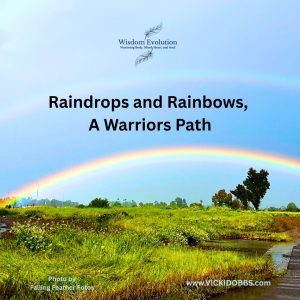 Raindrops and Rainbows, A Warriors Path