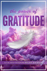 The Power of Gratitude: A Sacred Wisdom Belief Journal