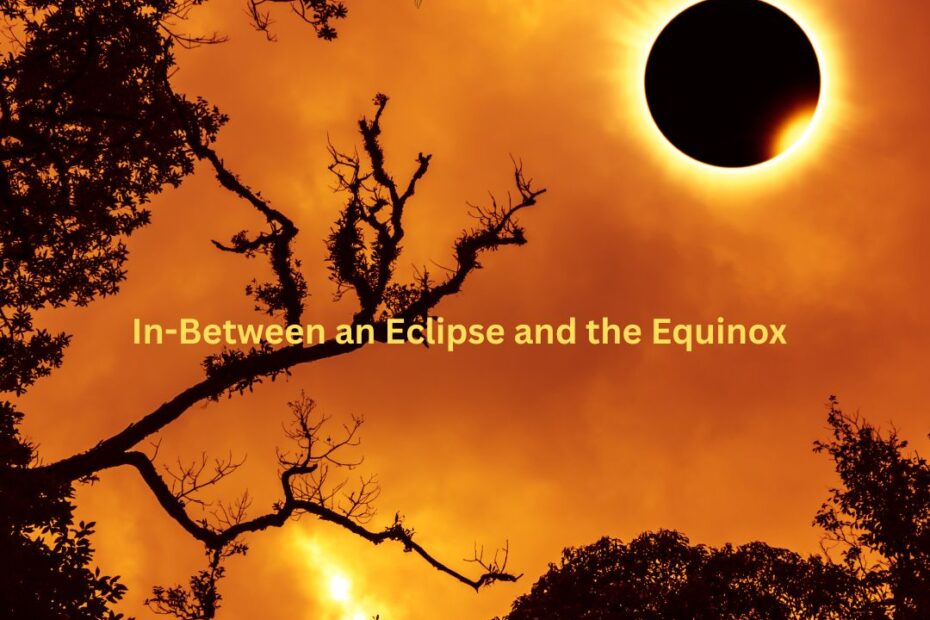 In between an eclipse and the equinox